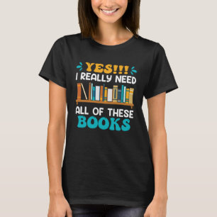 I really do need all these Books Book Reading fan T-Shirt