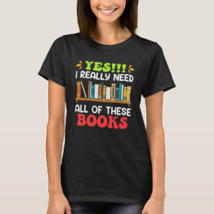 I really do need all these Books Book Reading fan T-Shirt