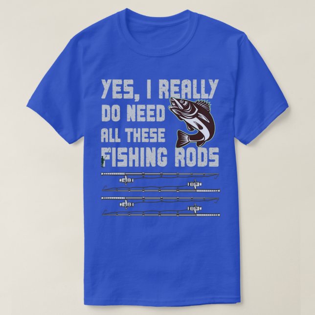I Really Do Need All These Fishing Rods T-Shirt (Design Front)