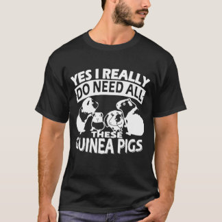 I Really Do Need All These Guinea Pigs T-Shirt