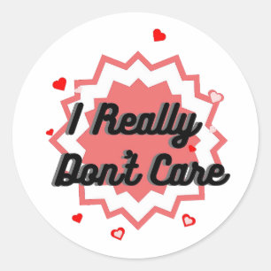 I Really Don't Care Classic Round Sticker