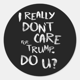 I Really Don't Care For Trump. Do U (front)  Classic Round Sticker