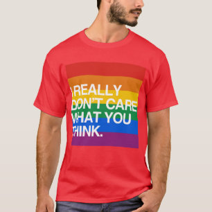 I REALLY DON'T CARE WHAT YOU THINK T-Shirt