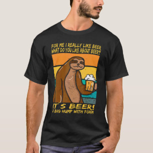 I really like beer It´s beer A big hump with foa T-Shirt