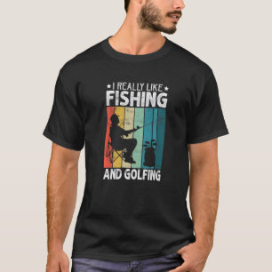 I Really Like Fishing And Golfing Fisherman Golf T-Shirt