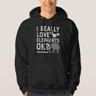 I Really Love Elephants Ok Funny Elephant Lover Hoodie