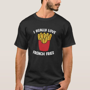 I Really Love French Fries  Fast Food  French Fry T-Shirt