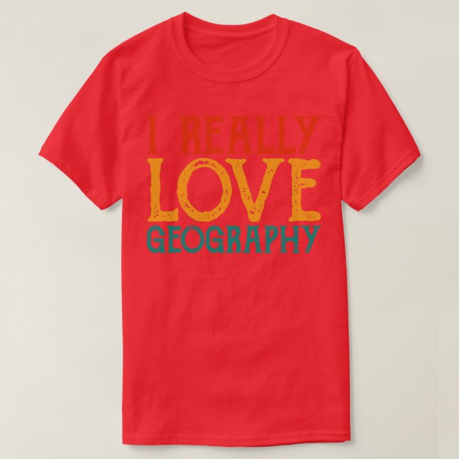 I Really Love Georaphy  Geography teacher quotes 1 T-Shirt (Design Front)