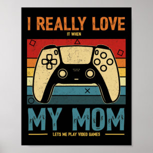 I Really Love It When My Mum Lets Me Play Video Ga Poster