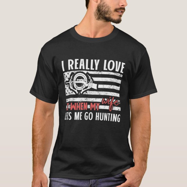 I Really Love It When My Wife Lets Me Go Hunting T-Shirt (Front)