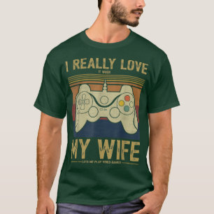 I Really Love It When My Wife Lets Me Play Video G T-Shirt