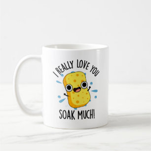 I Really Love You Soak Much Funny Sponge Pun  Coffee Mug