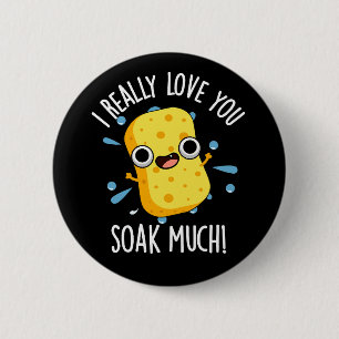 I Really Love You Soak Much Sponge Pun Dark BG 6 Cm Round Badge