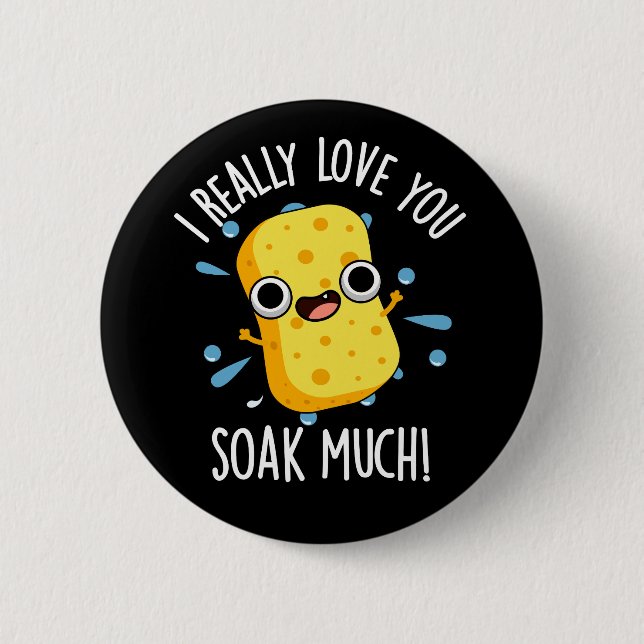 I Really Love You Soak Much Sponge Pun Dark BG  6 Cm Round Badge (Front)