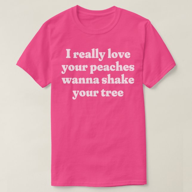 I really love your peaches wanna shake your tree 1 T-Shirt (Design Front)