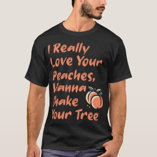 I really Love Your Peaches Wanna Shake Your Tree 1 T-Shirt