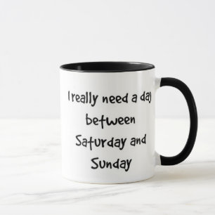 "I Really Need a Day Between Saturday and Sunday" Mug