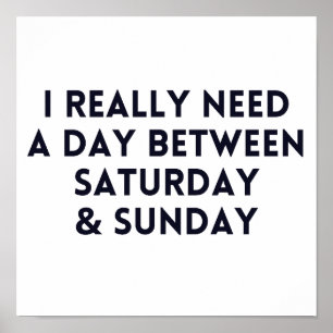 I Really Need A Day Between Saturday and Sunday Poster