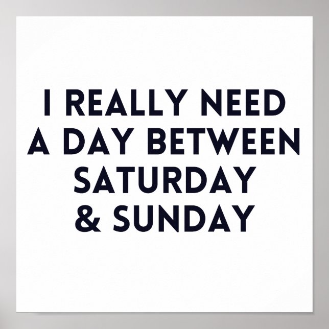 I Really Need A Day Between Saturday and Sunday Poster (Front)