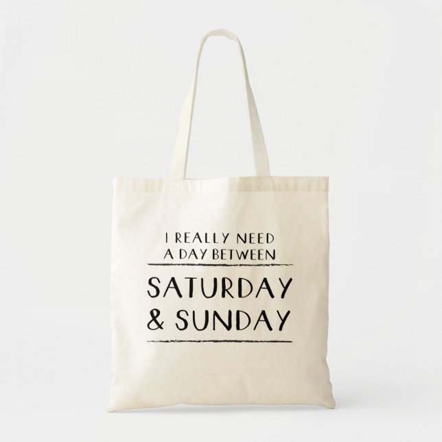I Really Need a Day Between Saturday and Sunday Tote Bag (Front)