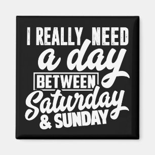 I really need a day between Saturday & Sunday Magnet
