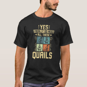 I Really Need All These Quails T-Shirt