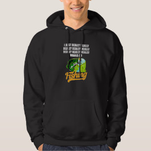 I Really Really Really Wanna Go Fishing Love Fishi Hoodie