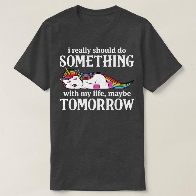 I Really Should Do Something With Unicorn Funny Un T-Shirt (Design Front)