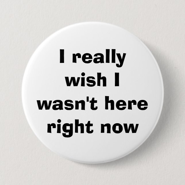 I really wish I wasn't here right now 7.5 Cm Round Badge (Front)