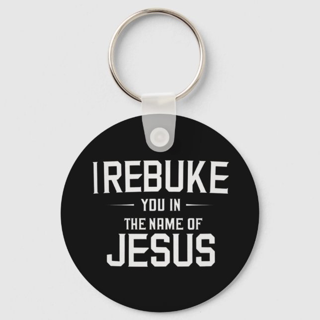 I Rebuke You In The Name Of Jesus Key Ring (Front)
