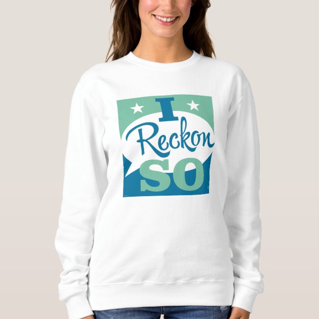 I Reckon So Sweatshirt (Front)
