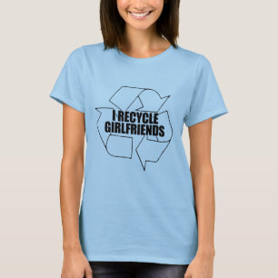 I recycle girlfriends T-Shirt