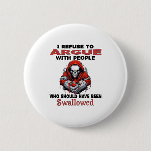I Refuse To Argue With People Who Should Have Been 6 Cm Round Badge