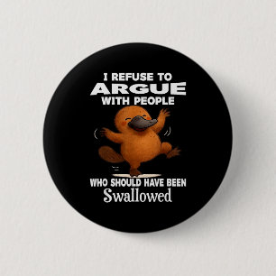I Refuse To Argue With People Who Should Have Been 6 Cm Round Badge