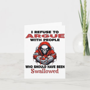 I Refuse To Argue With People Who Should Have Been Card