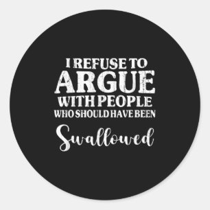 I Refuse To Argue With People Who Should Have Been Classic Round Sticker