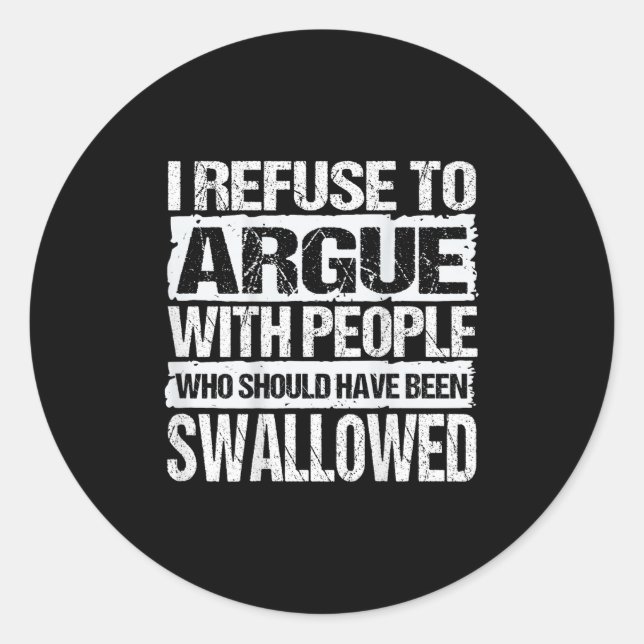 I Refuse To Argue With People Who Should Have Been Classic Round Sticker (Front)