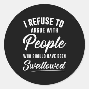 I Refuse To Argue With People Who Should Have Been Classic Round Sticker