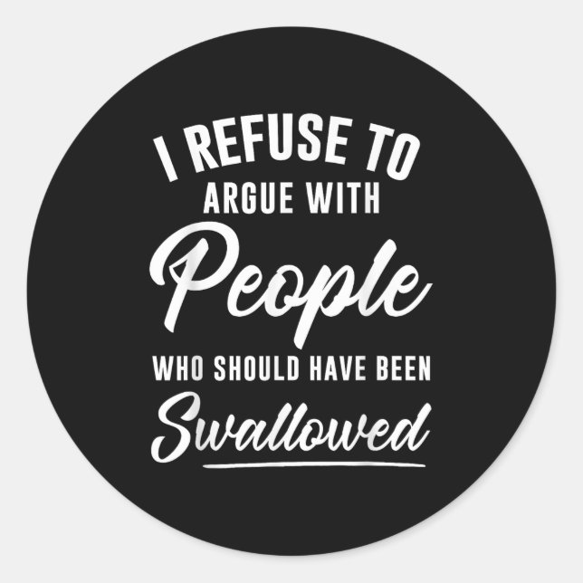 I Refuse To Argue With People Who Should Have Been Classic Round Sticker (Front)