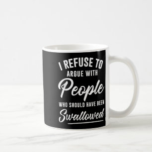 I Refuse To Argue With People Who Should Have Been Coffee Mug