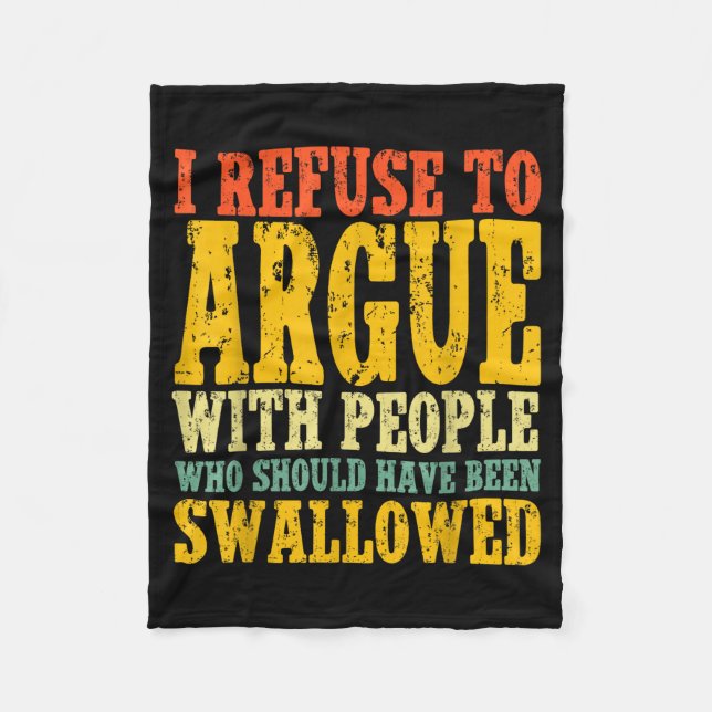 I Refuse To Argue With People Who Should Have Been Fleece Blanket (Front)