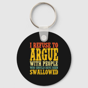 I Refuse To Argue With People Who Should Have Been Key Ring