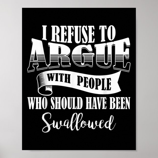 I Refuse To Argue With People Who Should Have Been Poster (Front)