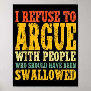 I Refuse To Argue With People Who Should Have Been Poster