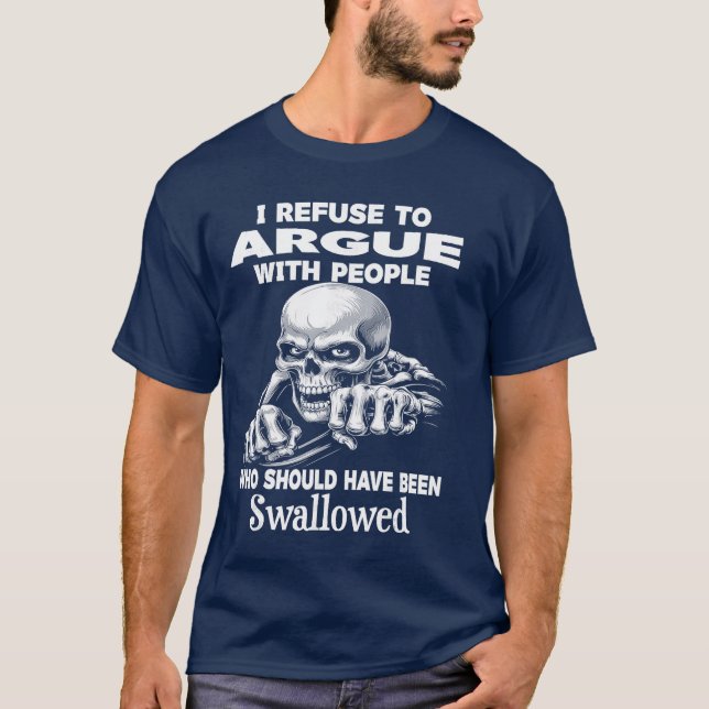 I Refuse to Argue with People Who Should Have Been T-Shirt (Front)