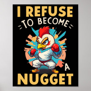 I Refuse To Become A Nugget Chicken Humour  Poster