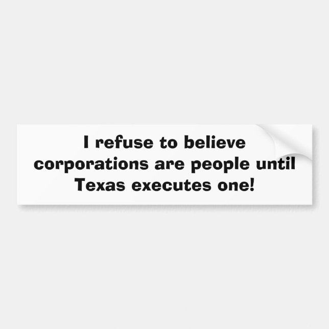 I refuse to believe corporations are people until bumper sticker (Front)
