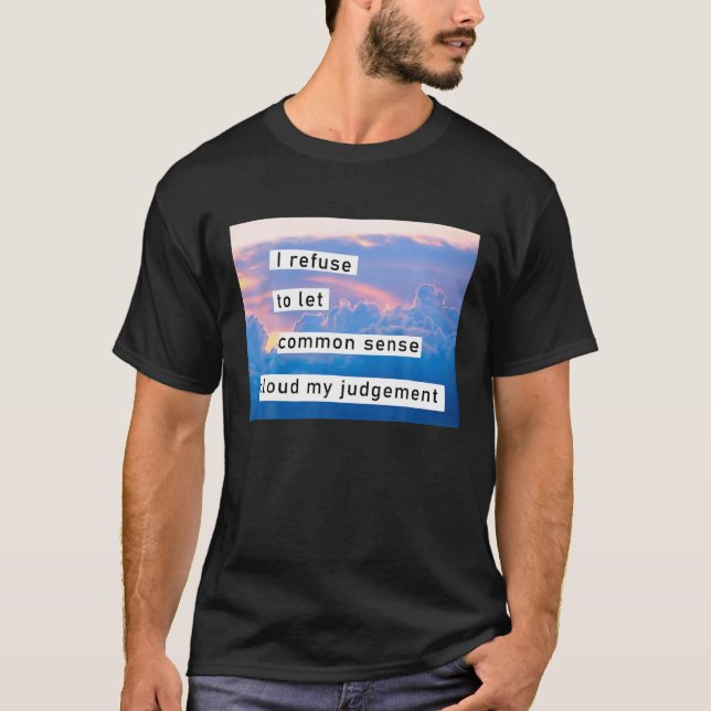 I Refuse To Let Common Sense Cloud My Judgement Fu T-Shirt (Front)