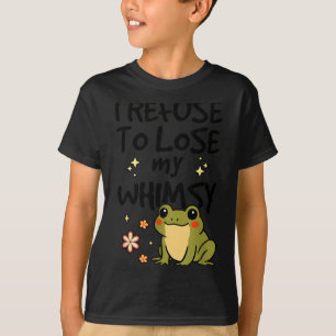 I Refuse To Lose My Whimsy – Cute Frog Quote Funny T-Shirt