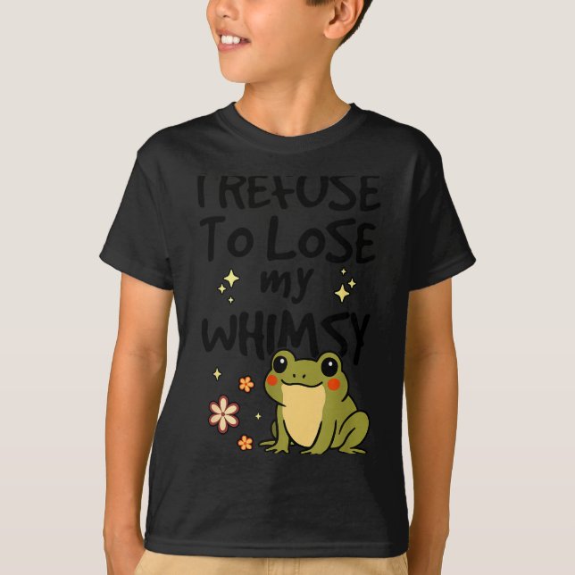I Refuse To Lose My Whimsy – Cute Frog Quote Funny T-Shirt (Front)